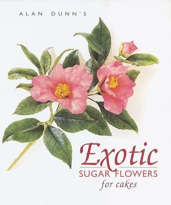 Exotic Sugar Flowers for Cakes (Dunn Alan)(Pevná vazba)