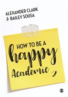 How to Be a Happy Academic - A Guide to Being Effective in Research, Writing and Teaching (Clark Alexander)(Paperback)