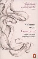 Unmastered - A Book on Desire, Most Difficult to Tell (Angel Katherine)(Paperback)