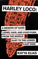 Harley Loco - A Memoir of Hard Living, Hair and Post-punk, from the Middle East to the Lower East Side (Elias Rayya)(Paperback)