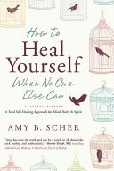 How to Heal Yourself When No One Else Can - A Total Self-Healing Approach for Mind, Body, and Spirit (Scher Amy B.)(Paperback)