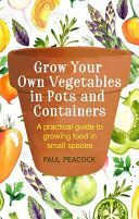 Grow Your Own Vegetables in Pots and Containers - A Practical Guide to Growing Food in Small Spaces (Peacock Paul)(Paperback)