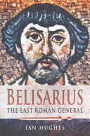 Belisarius - The Last Roman General (Hughes Ian)(Paperback)