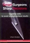 Smart Surgeons, Sharp Decisions - Cognitive Skills to Avoid Errors & Achieve Results (Shiralkar Uttam MS FRCS MRCPsych)(Paperback)