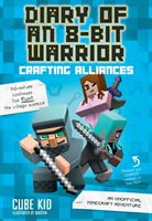 Diary of an 8-Bit Warrior: Crafting Alliances (Book 3 8-Bit Warrior series) - An Unofficial Minecraft Adventure (Cube Kid)(Paperback)