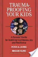 Trauma-proofing Your Kids - A Parents' Guide for Instilling Joy, Confidence, and Resilience (Levine Peter)(Paperback)