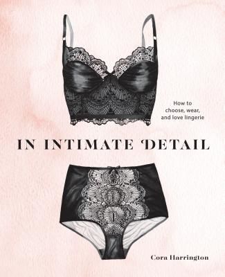 In Intimate Detail: How to Choose, Wear, and Love Lingerie (Harrington Cora)(Pevná vazba)