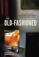Old-Fashioned - The Story of the World's First Classic Cocktail, with Recipes and Lore (Simonson Robert)(Pevná vazba)