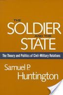 Soldier and the State - The Theory and Politics of Civil-Military Relations (Huntington Samuel P.)(Paperback)