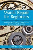 Watch Repair For Beginners - An Illustrated How-to-guide for the Beginner Watch Repairer (Kelly Harold Caleb)(Paperback)