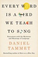 Every Word is a Bird We Teach to Sing - Encounters with the Mysteries & Meanings of Language (Tammet Daniel)(Paperback)