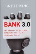 Bank 3.0 - Why Banking is No Longer Somewhere You Go, But Something You Do (King Brett)(Electronic book text)