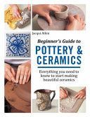 Beginner's Guide to Pottery and Ceramics - Everything You Need to Know to Start Making Beautiful Ceramics (Atkin Jacqui)(Paperback)