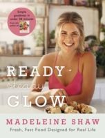 Ready, Steady, Glow - Fast, Fresh Food Designed for Real Life (Shaw Madeleine)(Pevná vazba)