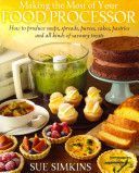 Making the Most of Your Food Processor - How to Produce Soups, Spreads, Purees, Cakes, Pastries and All Kinds of Savoury Treats. (Simkins Sue)(Paperback)
