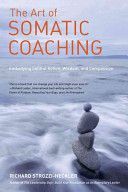 Art of Somatic Coaching - Embodying Skillful Action, Wisdom, and Compassion (Strozzi-Heckler Richard)(Paperback)