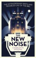 This New Noise - The Extraordinary Birth and Troubled Life of the BBC (Higgins Charlotte)(Paperback)