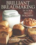 Brilliant Breadmaking in Your Bread Machine (Atkinson Catherine)(Paperback)
