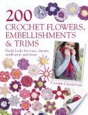 200 Crochet Flowers, Embellishments & Trims - 200 Designs to Add a Crocheted Finish to All Your Clothes and Accessories (Crompton Claire)(Paperback)