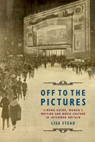Off to the Pictures - Cinemagoing, Women's Writing and Movie Culture in Interwar Britain (Stead Lisa)(Paperback)