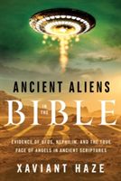 Ancient Aliens in the Bible - Evidence of Ufos, Nephilim, and the True Face of Angels in Ancient Scriptures (Haze Xaviant (Xaviant Haze))(Paperback)