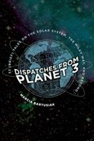 Dispatches from Planet 3 - Thirty-Two (Brief) Tales on the Solar System, the Milky Way, and Beyond (Bartusiak Marcia)(Pevná vazba)