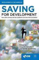Saving for Development - How Latin America and the Caribbean Can Save More and Better (Inter-American Development Bank)(Paperback)