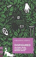 Disfigured - On Fairy Tales, Disability, and Making Space (Leduc Amanda)(Paperback / softback)