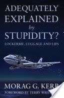 Adequately Explained by Stupidity? - Lockerbie, Luggage and Lies (Kerr Morag G.)(Paperback)