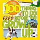 100 Things to Do Before You Grow Up (National Geographic Kids)(Pevná vazba)