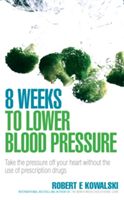 8 Weeks to Lower Blood Pressure - Take the Pressure Off Your Heart without the Use of Prescription Drugs (Kowalski Robert E.)(Paperback)