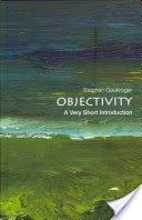Objectivity: A Very Short Introduction (Gaukroger Stephen (ARC Professorial Fellow University of Sydney Australia and Professor of Philosophy University of Aberdeen))(Paperback)