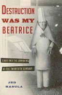 Destruction Was My Beatrice - Dada and the Unmaking of the Twentieth Century (Rasula Jed)(Pevná vazba)