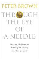 Through the Eye of a Needle - Wealth, the Fall of Rome, and the Making of Christianity in the West, 350-550 AD (Brown Peter)(Paperback)