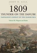 1809 Thunder on the Danube. Volume 3: Napoleon's Defeat of the Habsburgs: Wagram and Znaim - Napoleon's Defeat of the Habsburgs, Vol. III: Wagram and Znaim (Gill John H.)(Paperback)