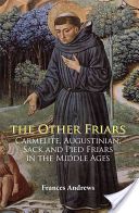 Other Friars - The Carmelite, Augustinian, Sack and Pied Friars in the Middle Ages (Andrews Frances)(Paperback)