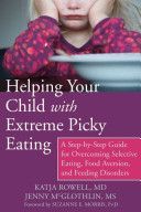 Helping Your Child with Extreme Picky Eating - A Step-by-Step Guide for Overcoming Selective Eating, Food Aversion, and Feeding Disorders (Rowell MD Katja)(Paperback)