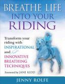 Breathe Life into Your Riding - Transform Your Riding with Inspirational and Innovative Breathing Techniques (Rolfe Jenny)(Pevná vazba)