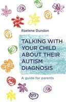 Talking with Your Child about Their Autism Diagnosis - A Guide for Parents (Dundon Raelene)(Paperback)