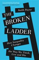 Broken Ladder - How Inequality Changes the Way We Think, Live and Die (Payne Keith)(Paperback)