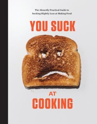 You Suck at Cooking - The Absurdly Practical Guide to Sucking Slightly Less at Making Food: A Cookbook (Cooking You Suck at)(Pevná vazba)