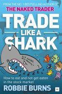 Trade Like a Shark - The Naked Trader on How to Eat and Not Get Eaten in the Stock Market (Burns Robbie)(Paperback)