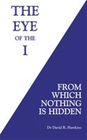 Eye of the I - From Which Nothing is Hidden (Hawkins David R.)(Paperback)