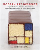 Modern Art Desserts - Recipes for Cakes, Cookies, Confections, and Frozen Treats Based on Iconic Works of Art (Freeman Caitlin)(Pevná vazba)