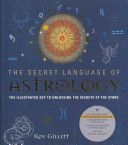 Secret Language of Astrology - The Illustrated Key to Unlocking the Secrets of Your Star Sign  -  Create Your Own Birth Chart and Discover What It Means (Gillett Roy)(Paperback)