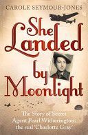 She Landed by Moonlight - The Story of Secret Agent Pearl Witherington: The Real Charlotte Gray (Seymour-Jones Carole)(Paperback)