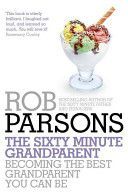 Sixty Minute Grandparent - Becoming the Best Grandparent You Can be (Parsons Rob)(Paperback)