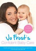 Jo Frost's Confident Baby Care - Everything You Need to Know for the First Year from UK's Most Trusted Nanny (Frost Jo)(Paperback)
