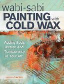 Wabi Sabi Painting with Cold Wax - Adding Body, Texture and Transparency to Your Art (Barton Serena)(Paperback)