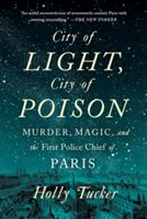 City of Light, City of Poison - Murder, Magic, and the First Police Chief of Paris (Tucker Holly (Vanderbilt University))(Paperback)